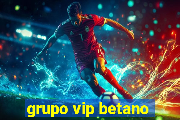 grupo vip betano