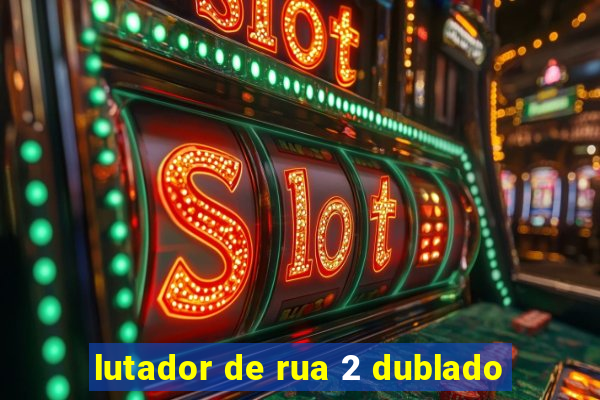 lutador de rua 2 dublado