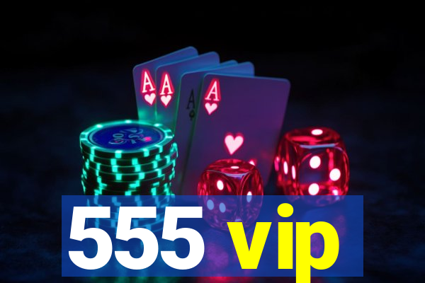 555 vip