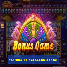 fortuna de sorocaba cantor