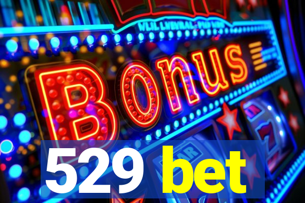 529 bet