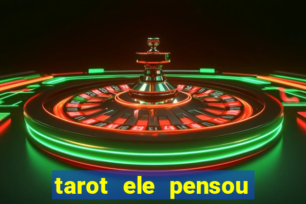 tarot ele pensou em mim hoje