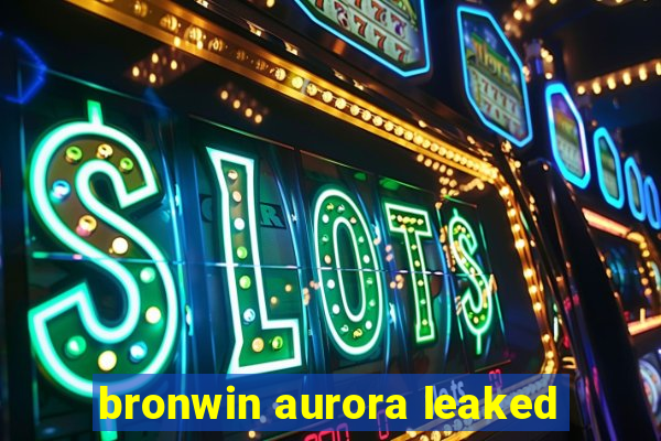 bronwin aurora leaked