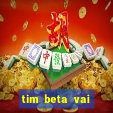 tim beta vai acabar 2024