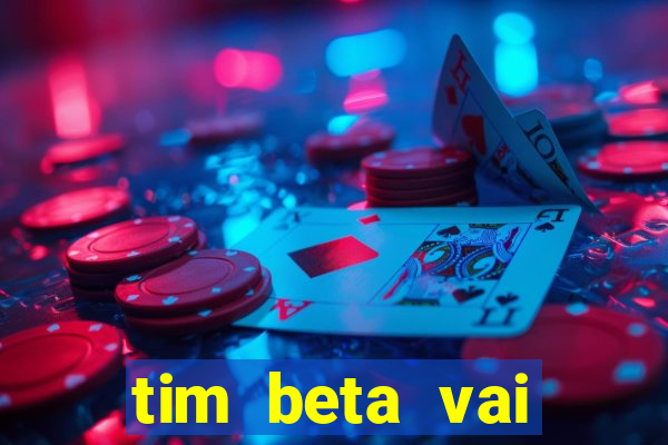 tim beta vai acabar 2024