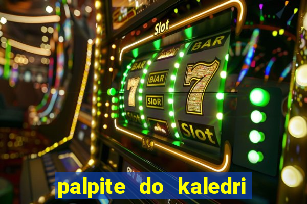 palpite do kaledri para o jogo do bicho