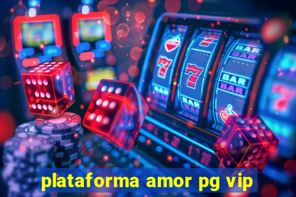 plataforma amor pg vip