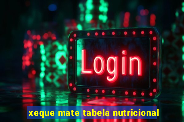 xeque mate tabela nutricional