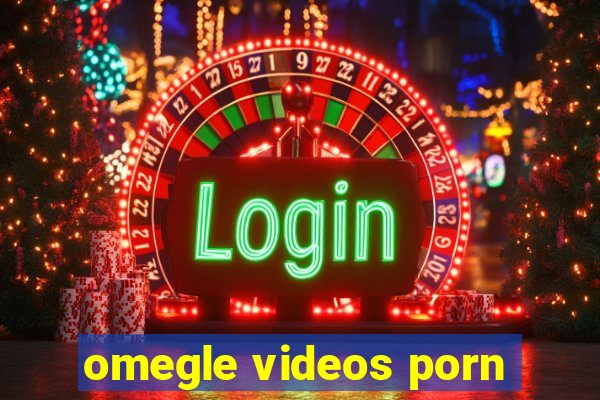 omegle videos porn