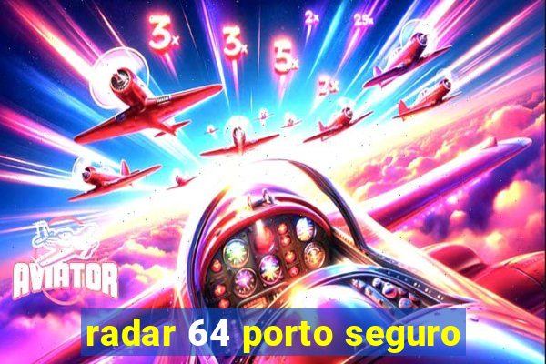 radar 64 porto seguro