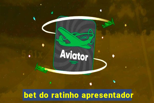 bet do ratinho apresentador