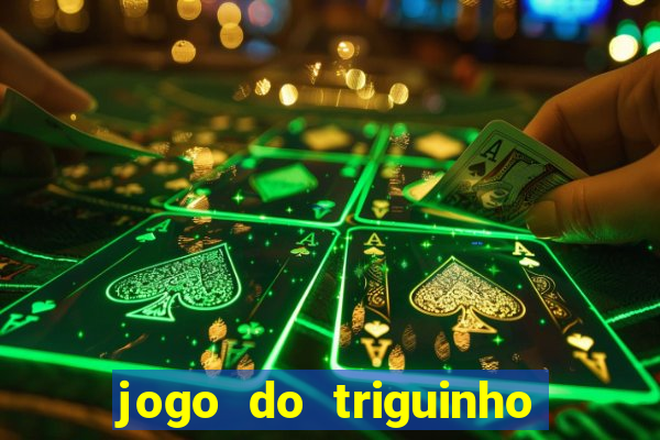 jogo do triguinho de ganhar dinheiro