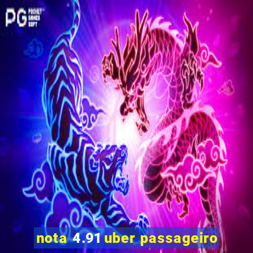 nota 4.91 uber passageiro