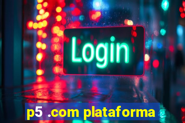 p5 .com plataforma