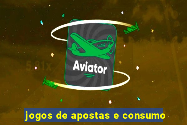 jogos de apostas e consumo