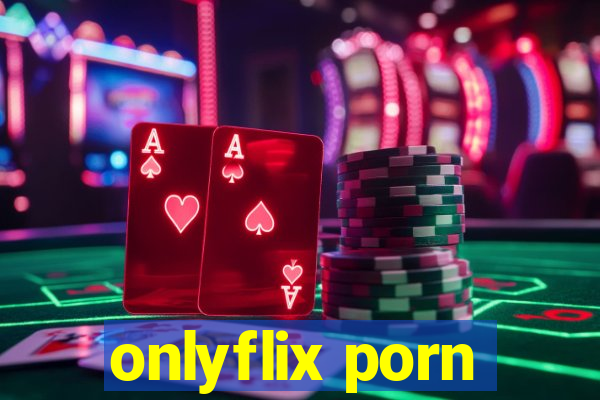 onlyflix porn