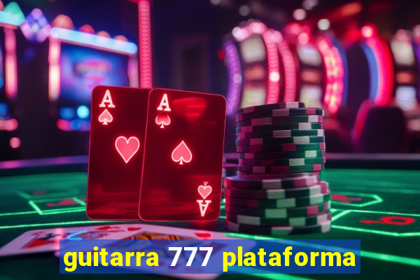 guitarra 777 plataforma