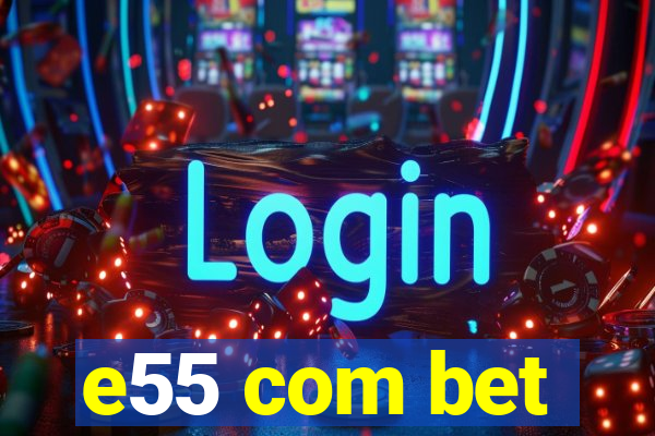 e55 com bet