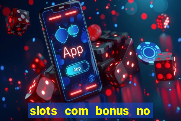 slots com bonus no cadastro e saque free