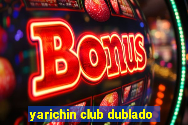 yarichin club dublado