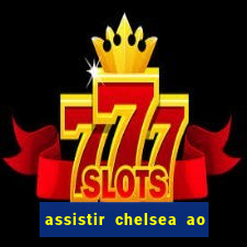 assistir chelsea ao vivo futemax