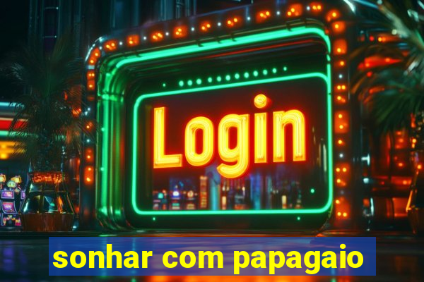 sonhar com papagaio