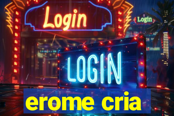 erome cria