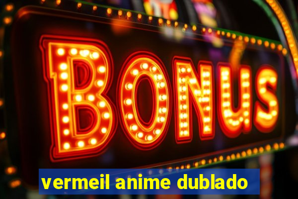 vermeil anime dublado