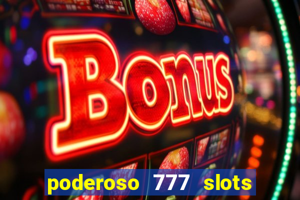 poderoso 777 slots paga mesmo