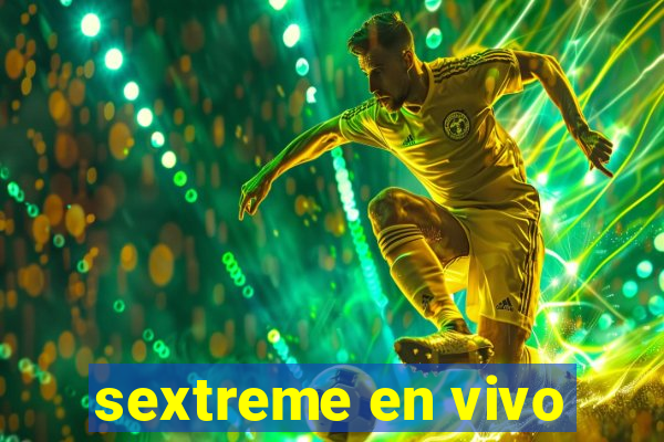 sextreme en vivo