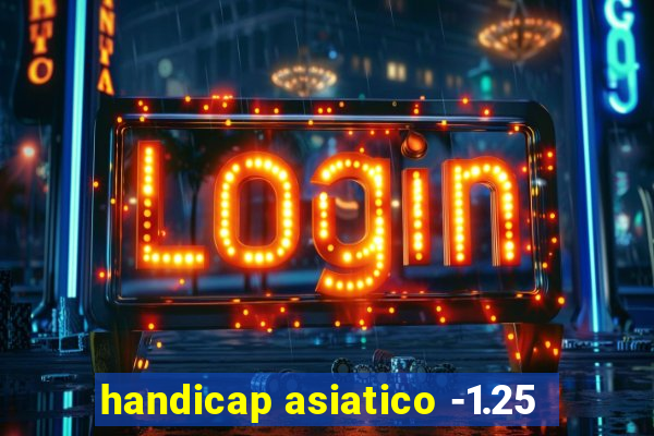 handicap asiatico -1.25