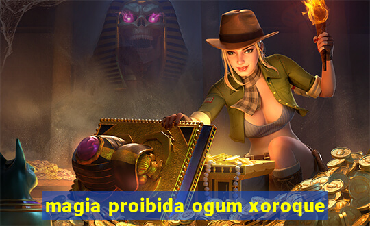 magia proibida ogum xoroque