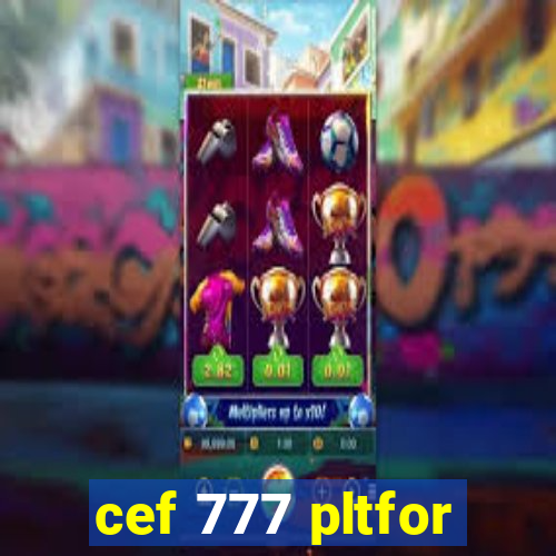 cef 777 pltfor