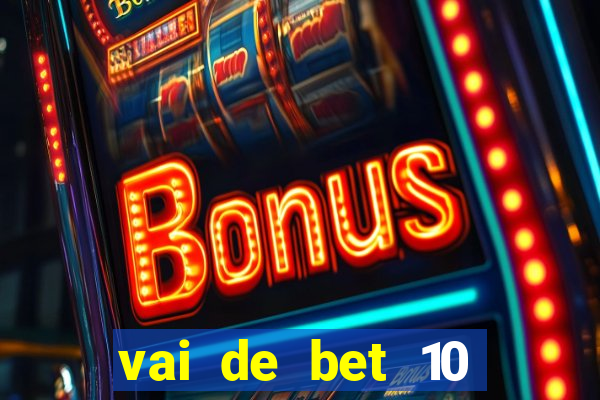 vai de bet 10 reais no cadastro