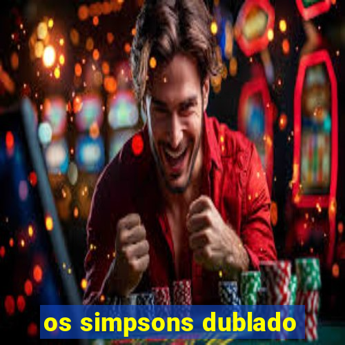 os simpsons dublado