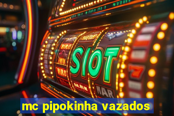 mc pipokinha vazados