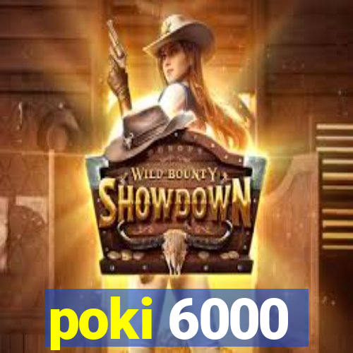 poki 6000