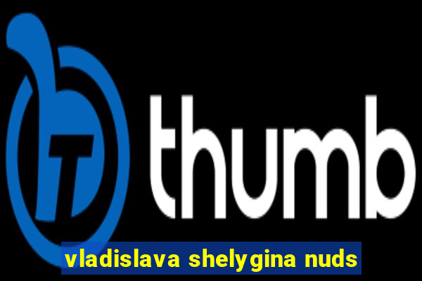 vladislava shelygina nuds