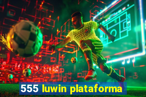 555 luwin plataforma