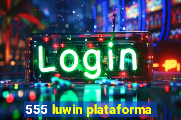 555 luwin plataforma