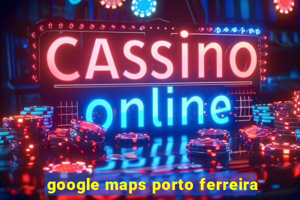 google maps porto ferreira