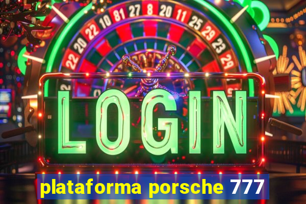 plataforma porsche 777