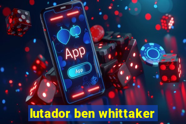 lutador ben whittaker