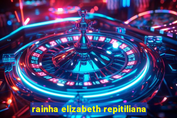 rainha elizabeth repitiliana