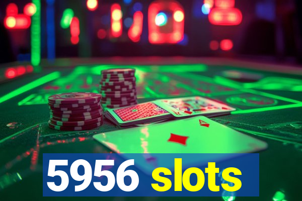 5956 slots