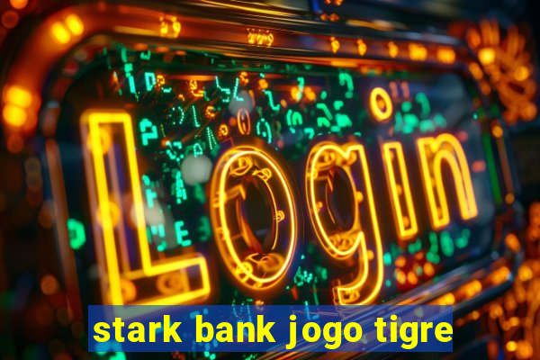 stark bank jogo tigre