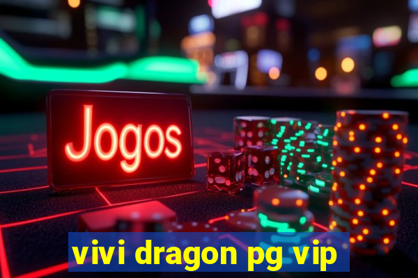 vivi dragon pg vip