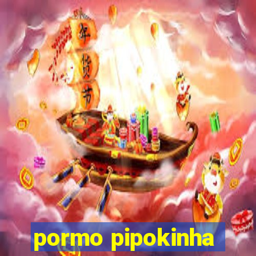 pormo pipokinha