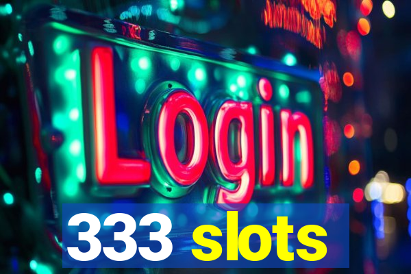 333 slots