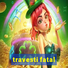 travesti fatal